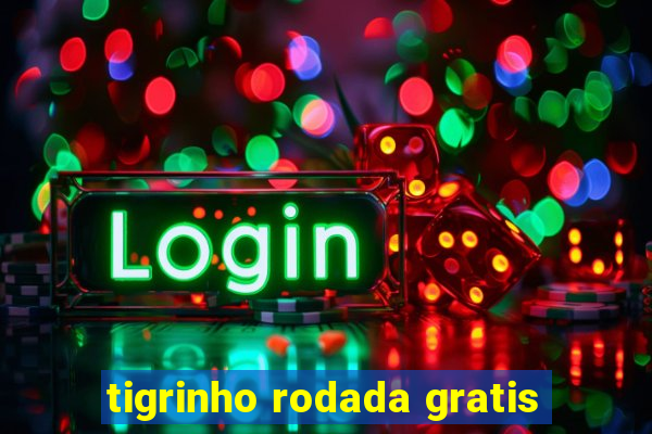 tigrinho rodada gratis